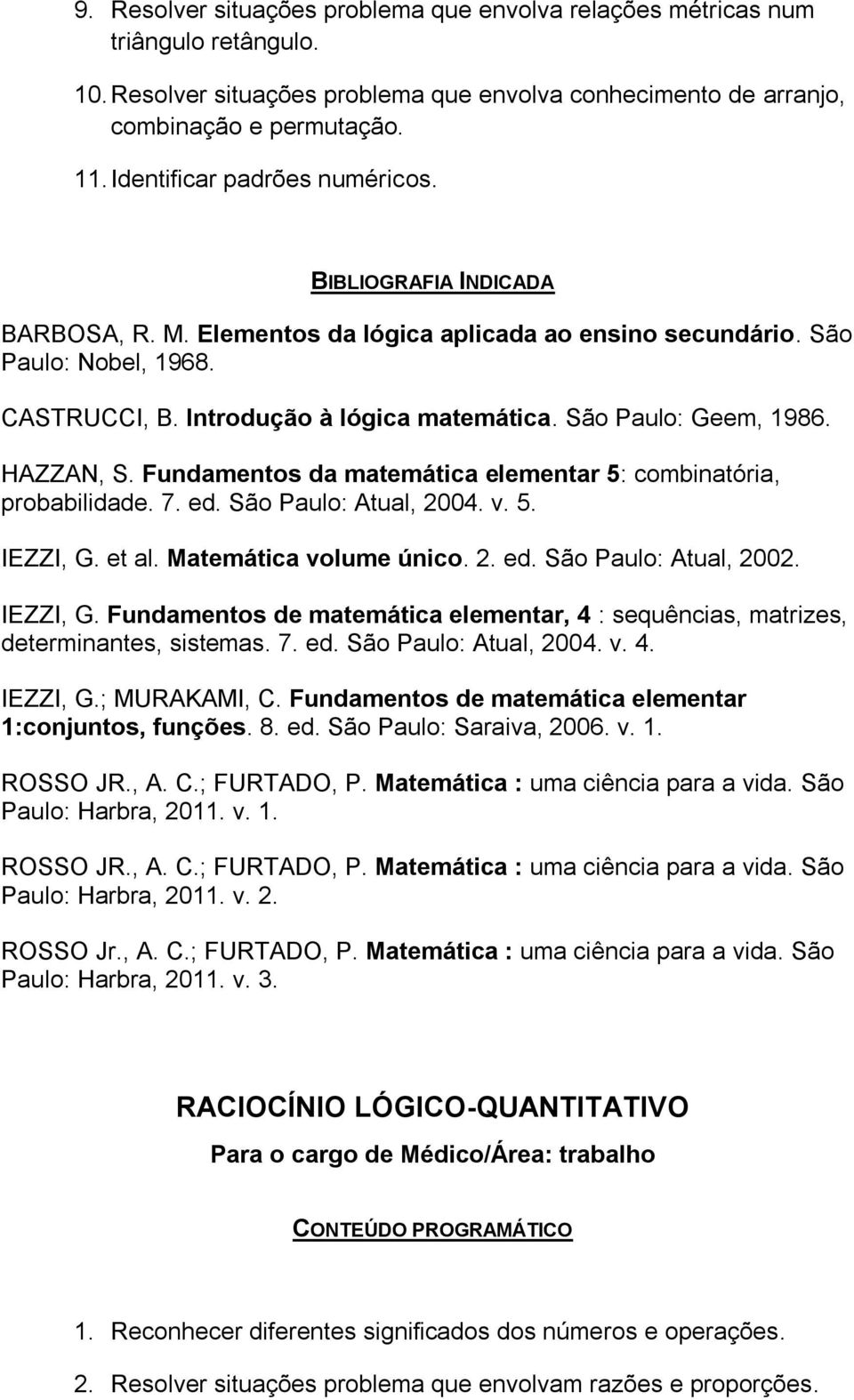 Fundamentos da matemática elementar 5: combinatória, probabilidade. 7. ed. São Paulo: Atual, 2004. v. 5. IEZZI, G.