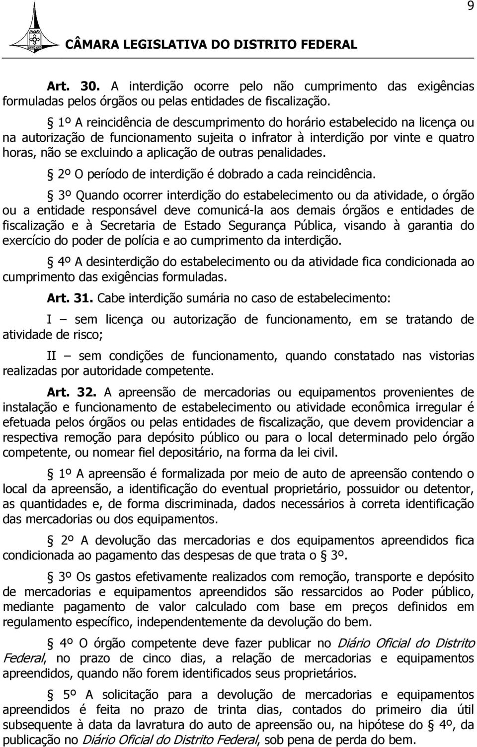 outras penalidades. 2º O período de interdição é dobrado a cada reincidência.