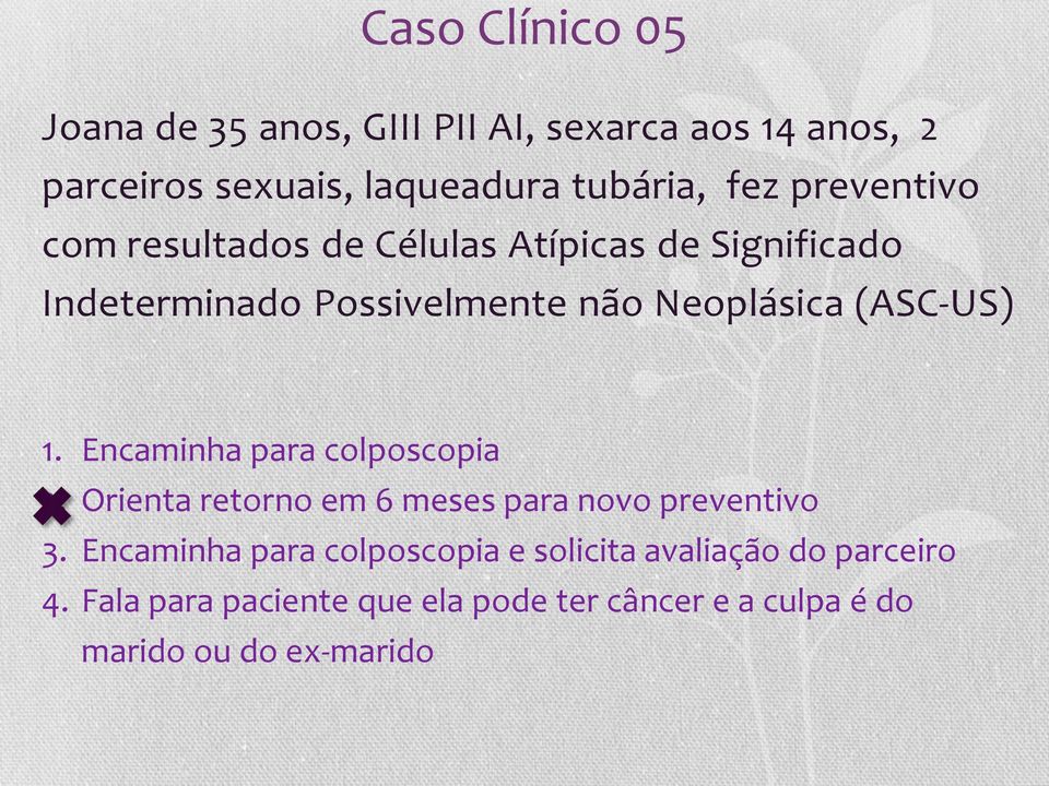 1. Encaminha para colposcopia 2. Orienta retorno em 6 meses para novo preventivo 3.