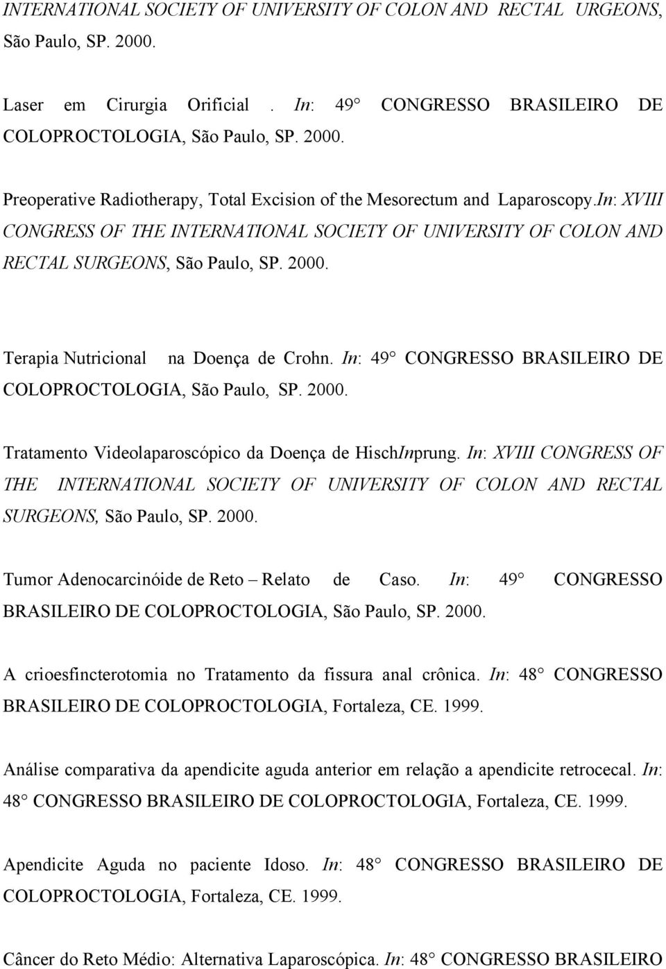 In: 49 CONGRESSO BRASILEIRO DE COLOPROCTOLOGIA, São Paulo, SP. 2000. Tratamento Videolaparoscópico da Doença de HischInprung.