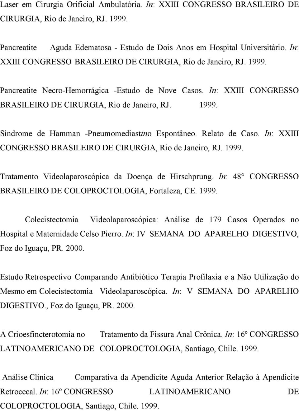 Relato de Caso. In: XXIII CONGRESSO BRASILEIRO DE CIRURGIA, Rio de Janeiro, RJ. 1999. Tratamento Videolaparoscópica da Doença de Hirschprung.