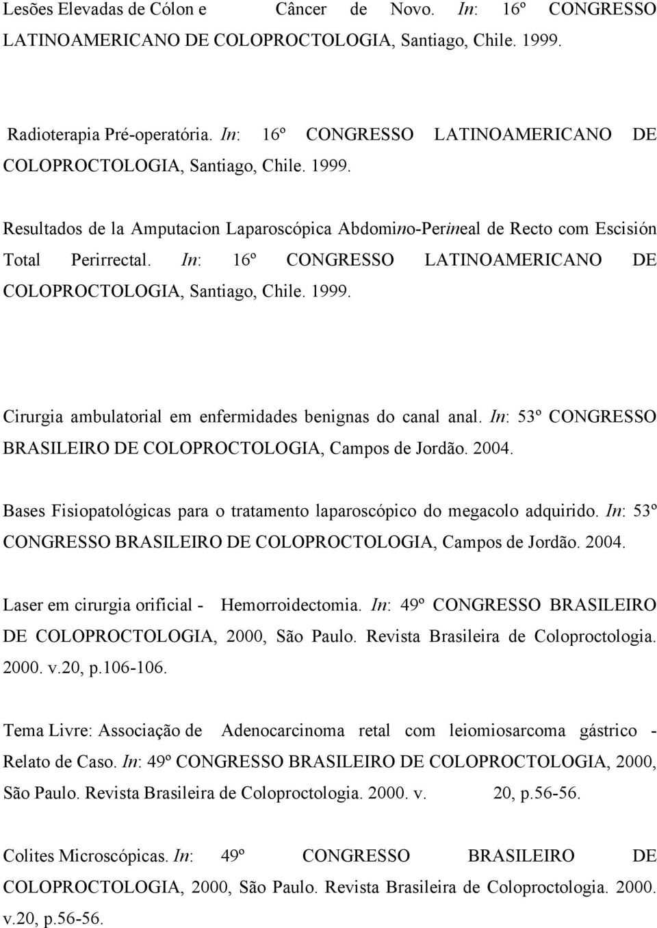 In: 16º CONGRESSO LATINOAMERICANO DE COLOPROCTOLOGIA, Santiago, Chile. 1999. Cirurgia ambulatorial em enfermidades benignas do canal anal.