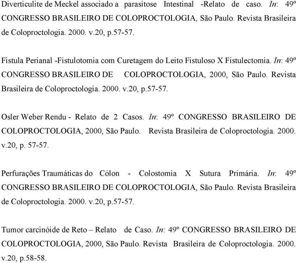 57-57. Osler Weber Rendu - Relato de 2 Casos. In: 49º CONGRESSO BRASILEIRO DE COLOPROCTOLOGIA, 2000, São Paulo. Revista Brasileira de Coloproctologia. 2000. v.20, p. 57-57.