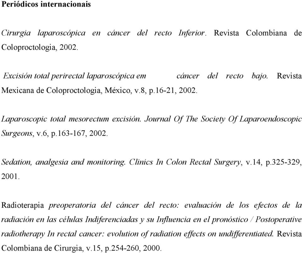 Journal Of The Society Of Laparoendoscopic Surgeons, v.6, p.163-167, 2002. Sedation, analgesia and monitoring. Clinics In Colon Rectal Surgery, v.14, p.325-329, 2001.