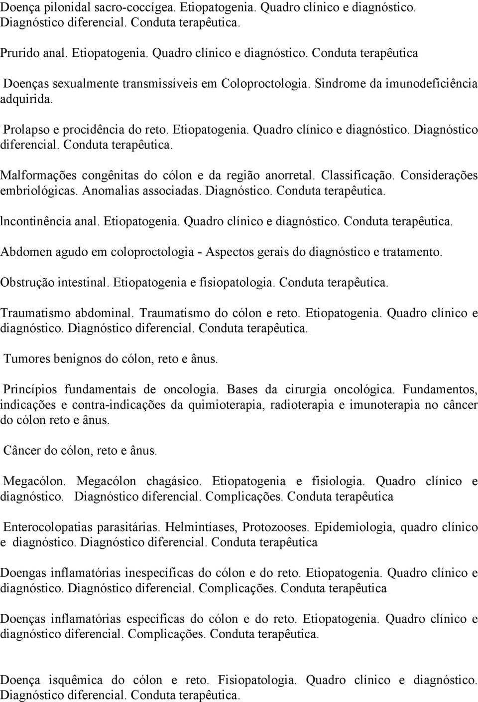 Malformações congênitas do cólon e da região anorretal. Classificação. Considerações embriológicas. Anomalias associadas. Diagnóstico. Conduta terapêutica. lncontinência anal. Etiopatogenia.