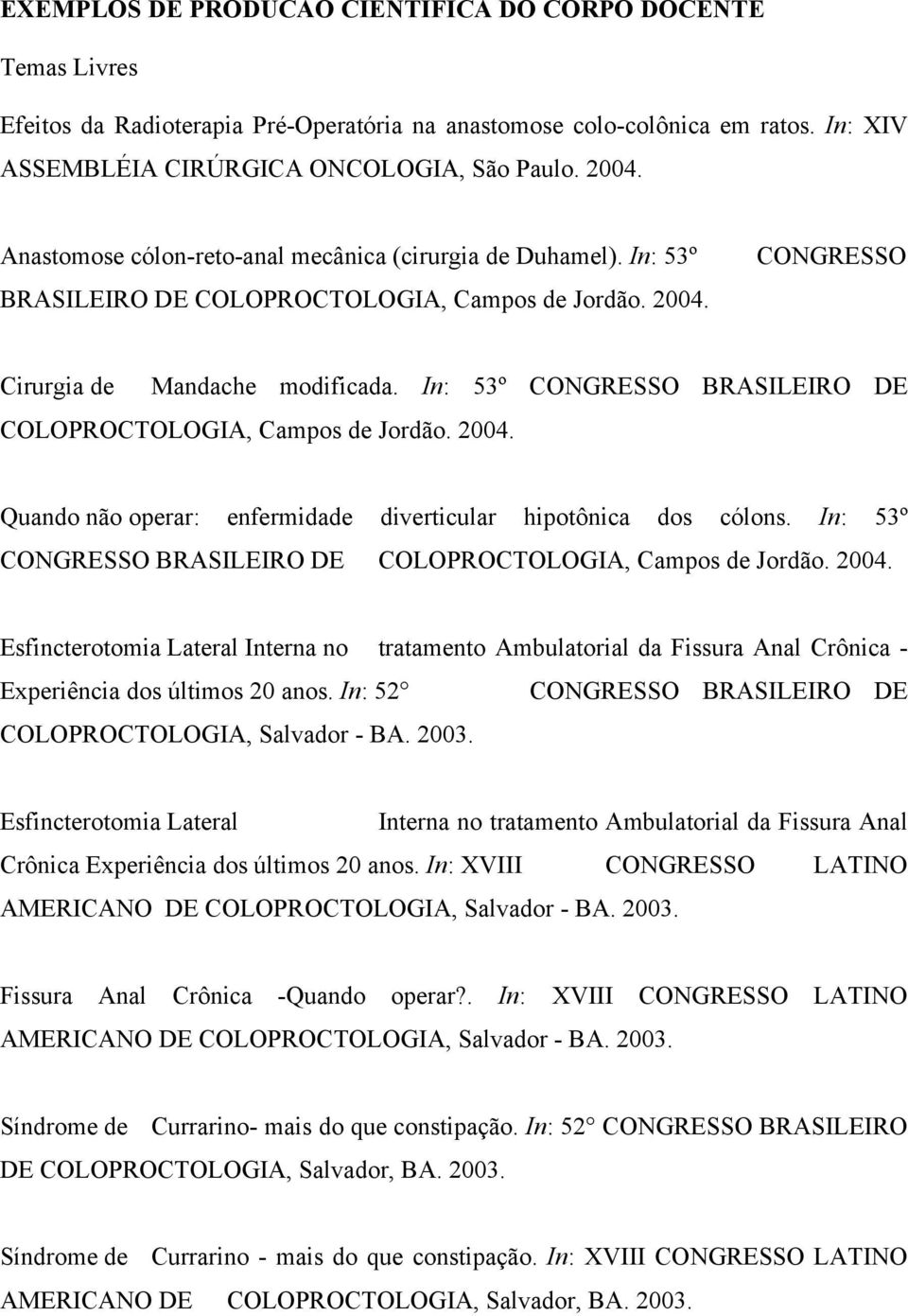 In: 53º CONGRESSO BRASILEIRO DE COLOPROCTOLOGIA, Campos de Jordão. 2004. Quando não operar: enfermidade diverticular hipotônica dos cólons.