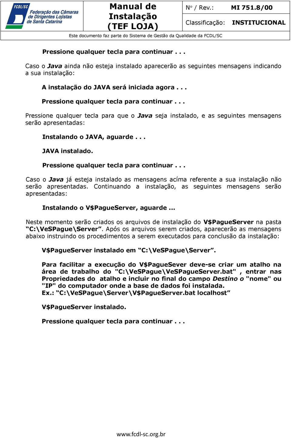 Caso o Java já esteja instalado as mensagens acíma referente a sua instalação não serão apresentadas.