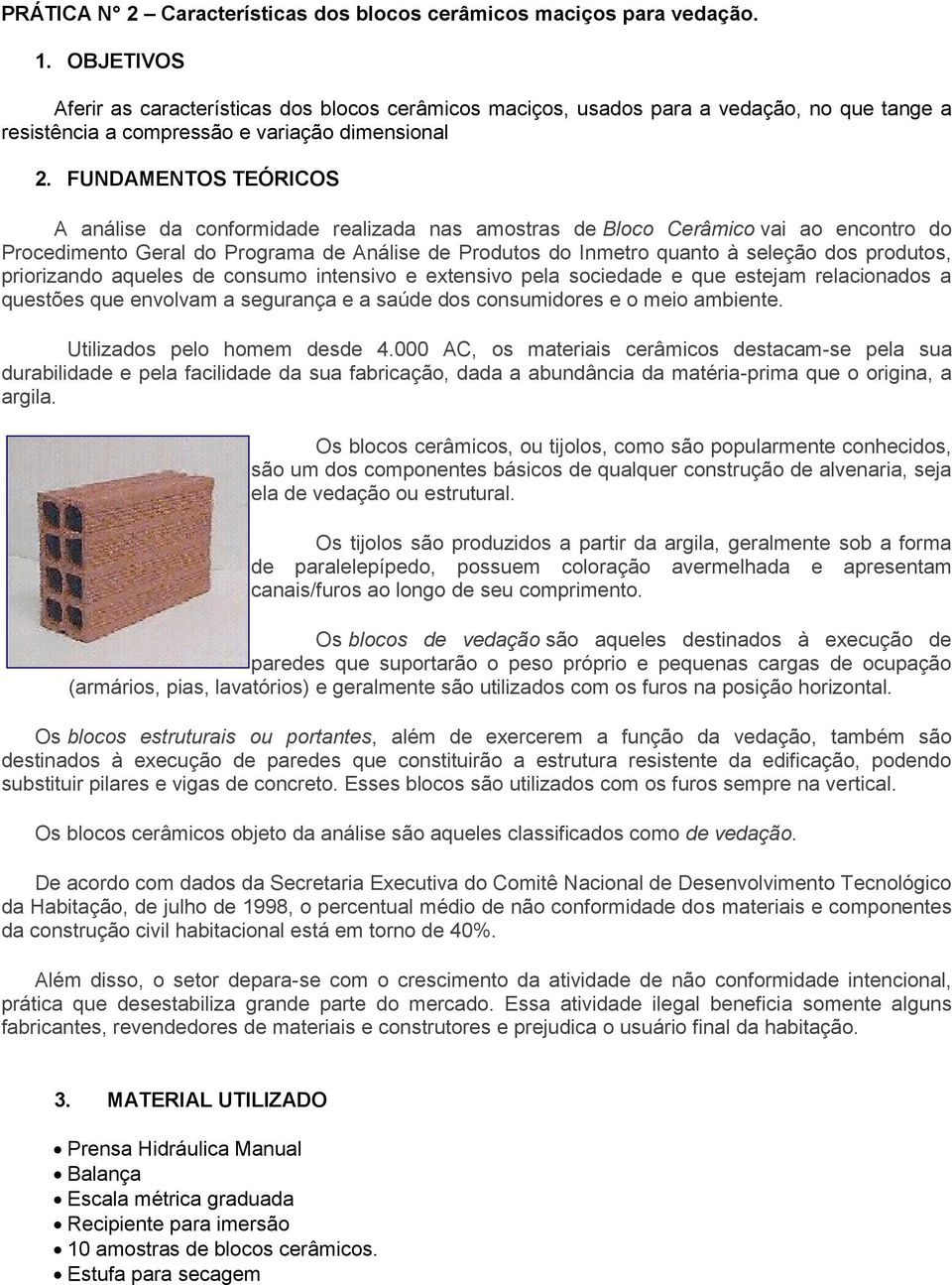 FUNDAMENTOS TEÓRICOS A análise da conformidade realizada nas amostras de Bloco Cerâmico vai ao encontro do Procedimento Geral do Programa de Análise de Produtos do Inmetro quanto à seleção dos