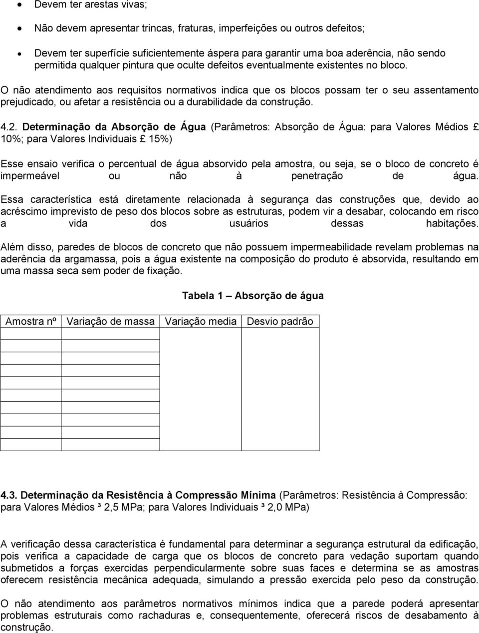 O não atendimento aos requisitos normativos indica que os blocos possam ter o seu assentamento prejudicado, ou afetar a resistência ou a durabilidade da construção. 4.2.