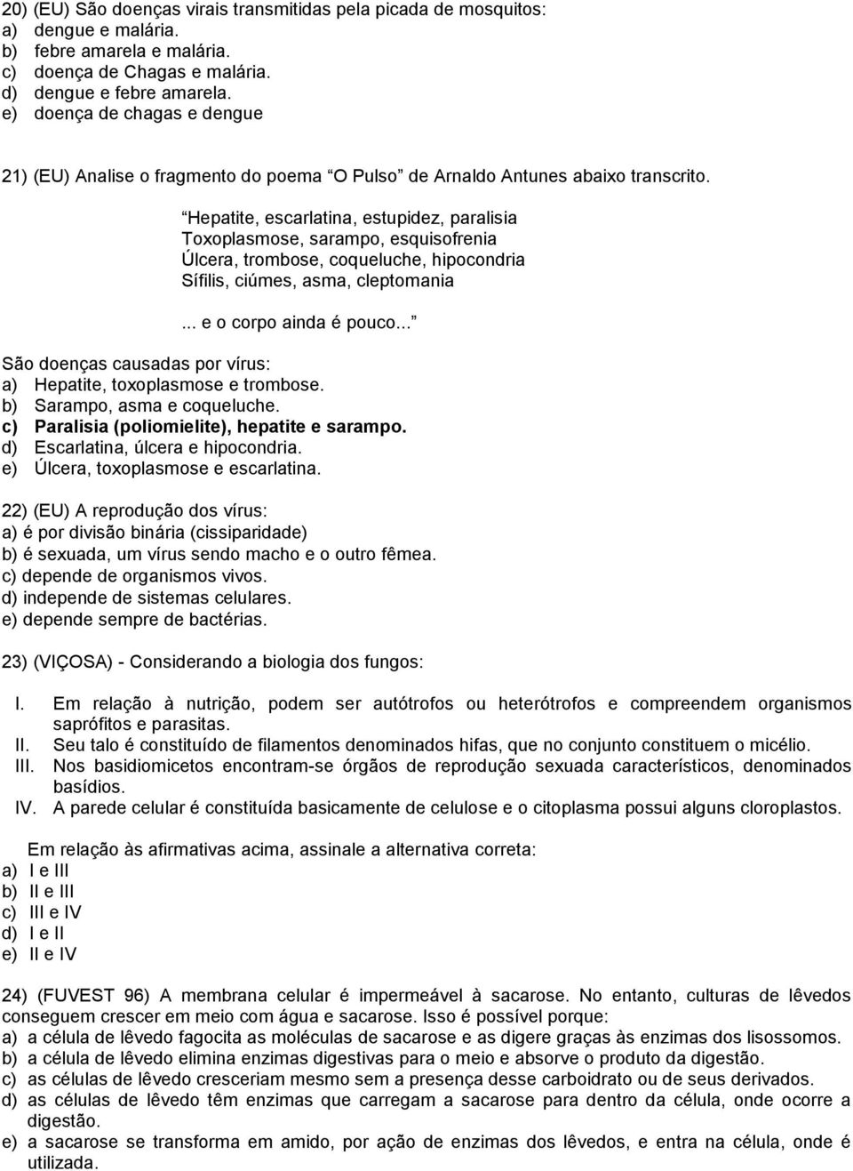 Hepatite, escarlatina, estupidez, paralisia Toxoplasmose, sarampo, esquisofrenia Úlcera, trombose, coqueluche, hipocondria Sífilis, ciúmes, asma, cleptomania... e o corpo ainda é pouco.