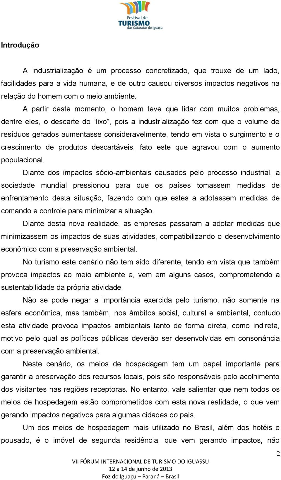 tendo em vista o surgimento e o crescimento de produtos descartáveis, fato este que agravou com o aumento populacional.