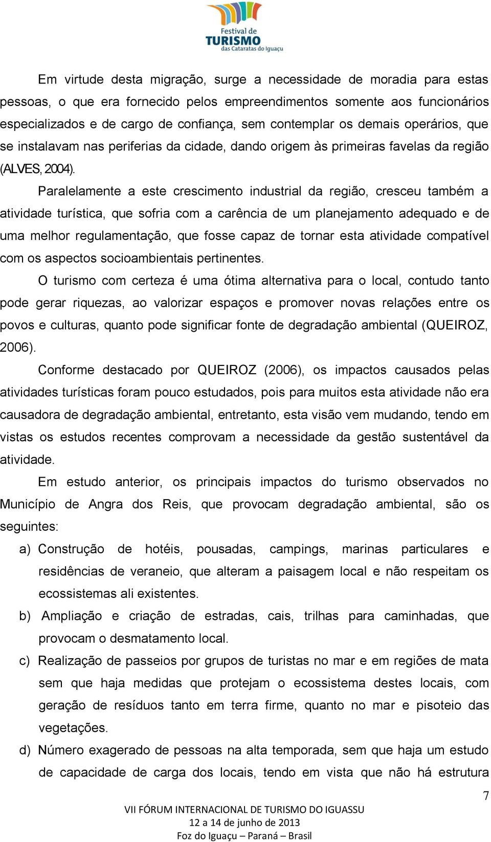 Paralelamente a este crescimento industrial da região, cresceu também a atividade turística, que sofria com a carência de um planejamento adequado e de uma melhor regulamentação, que fosse capaz de