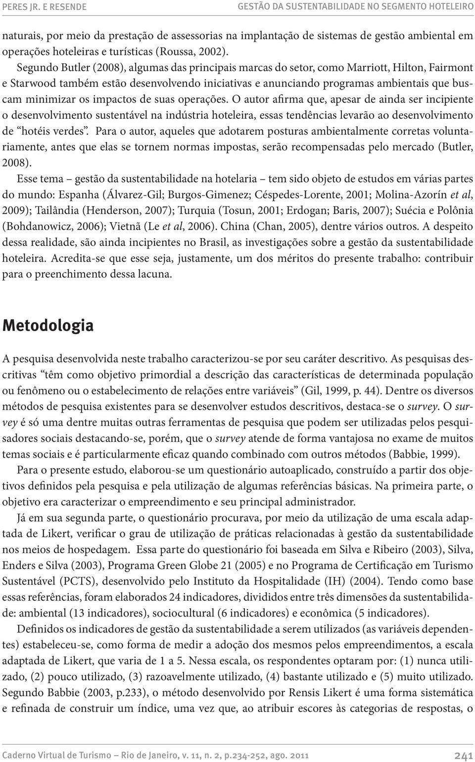 os impactos de suas operações. O autor afirma que, apesar de ainda ser incipiente o desenvolvimento sustentável na indústria hoteleira, essas tendências levarão ao desenvolvimento de hotéis verdes.