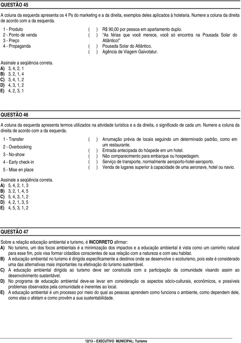 A) 3, 4, 2, 1 B) 3, 2, 1, 4 C) 3, 4, 1, 2 D) 4, 3, 1, 2 E) 4, 2, 3, 1 ( ) R$ 90,00 por pessoa em apartamento duplo. ( ) As férias que você merece, você só encontra na Pousada Solar do Atlântico!