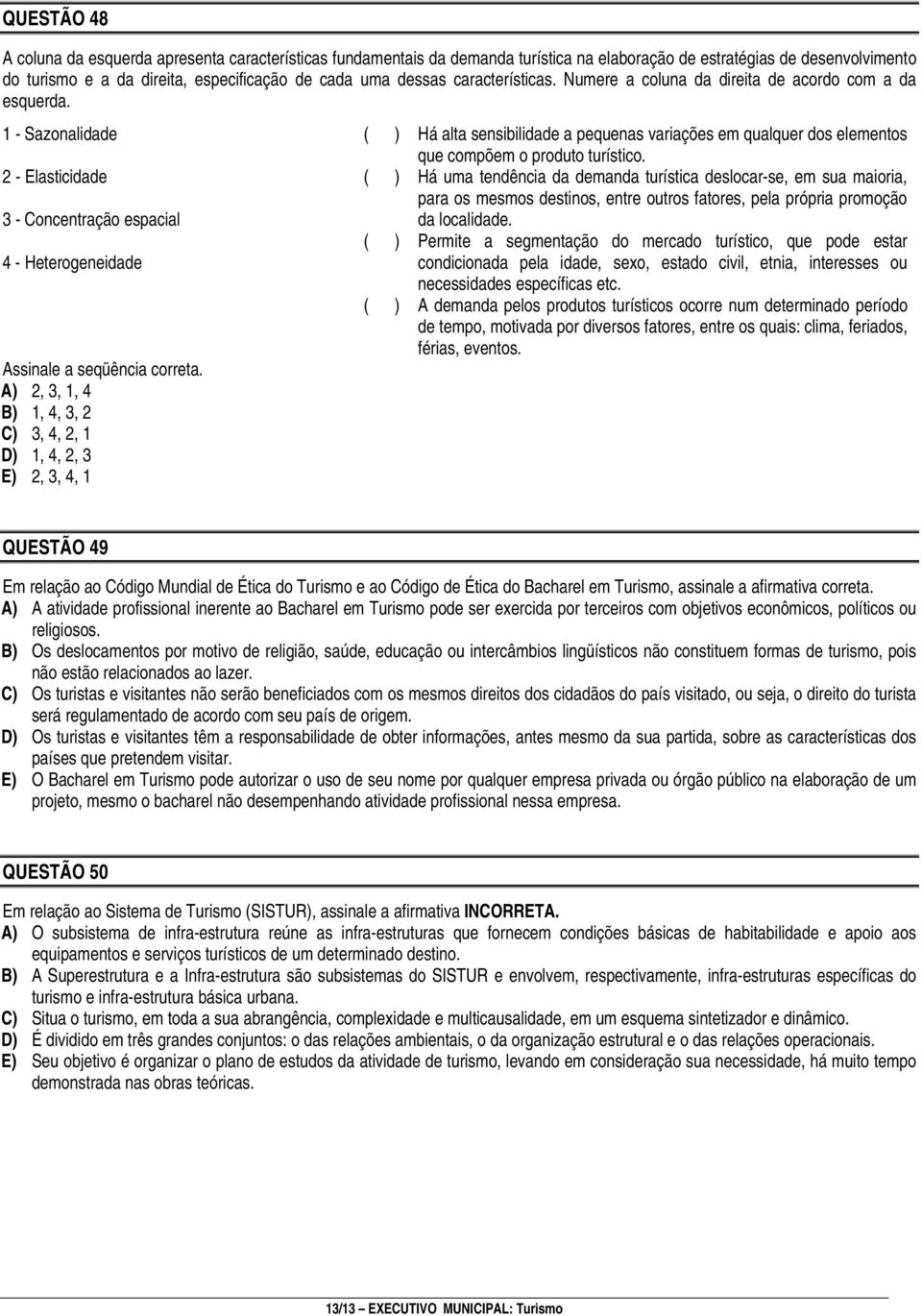 A) 2, 3, 1, 4 B) 1, 4, 3, 2 C) 3, 4, 2, 1 D) 1, 4, 2, 3 E) 2, 3, 4, 1 ( ) Há alta sensibilidade a pequenas variações em qualquer dos elementos que compõem o produto turístico.