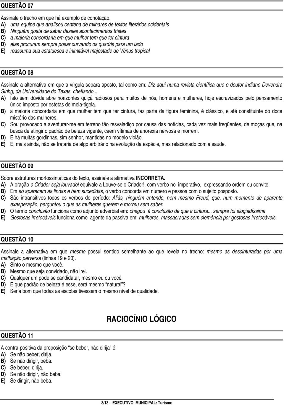 elas procuram sempre posar curvando os quadris para um lado E) reassuma sua estatuesca e inimitável majestade de Vênus tropical QUESTÃO 08 Assinale a alternativa em que a vírgula separa aposto, tal