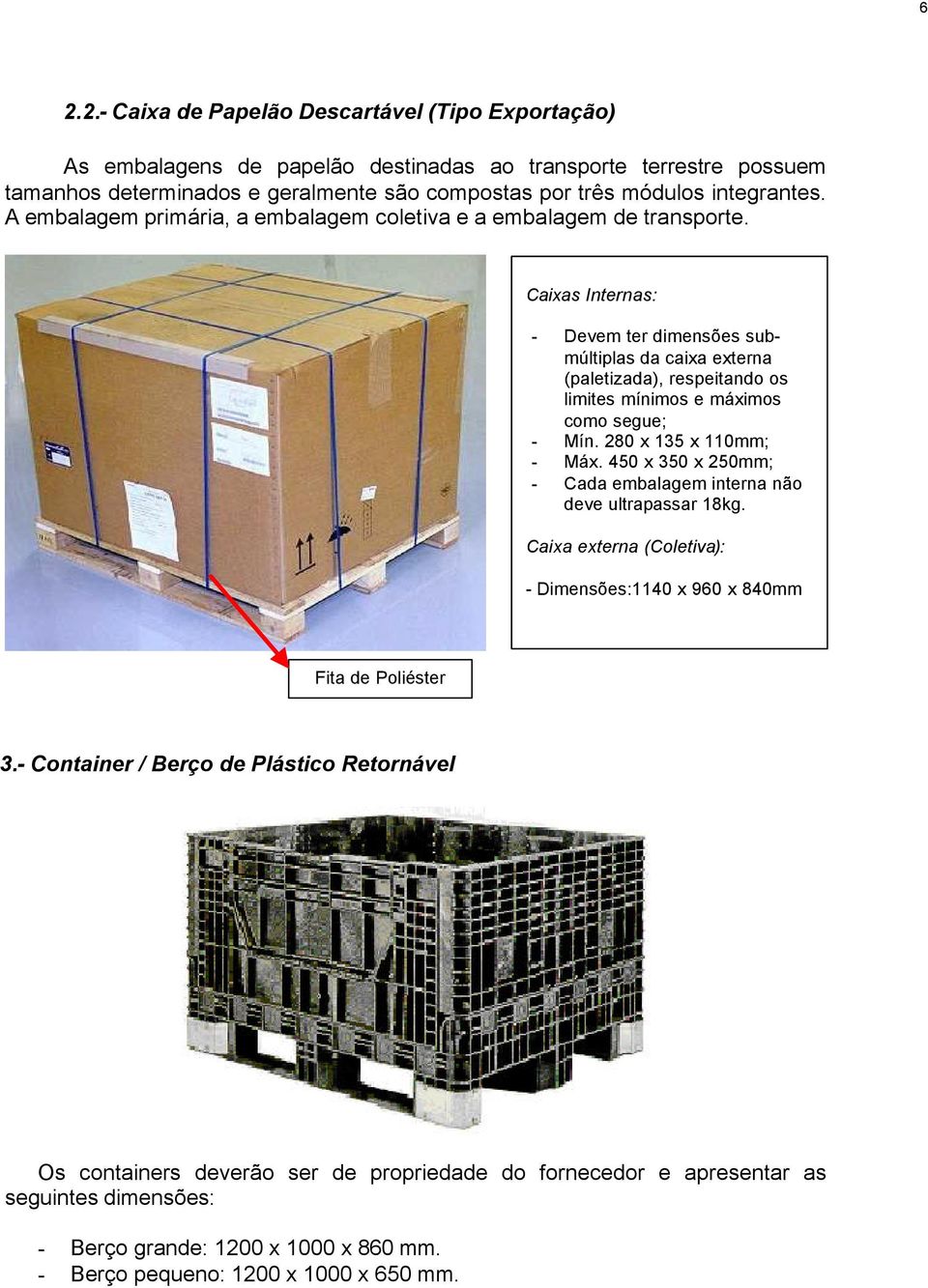 Caixas Internas: - Devem ter dimensões submúltiplas da caixa externa (paletizada), respeitando os limites mínimos e máximos como segue; - Mín. 280 x 135 x 110mm; - Máx.