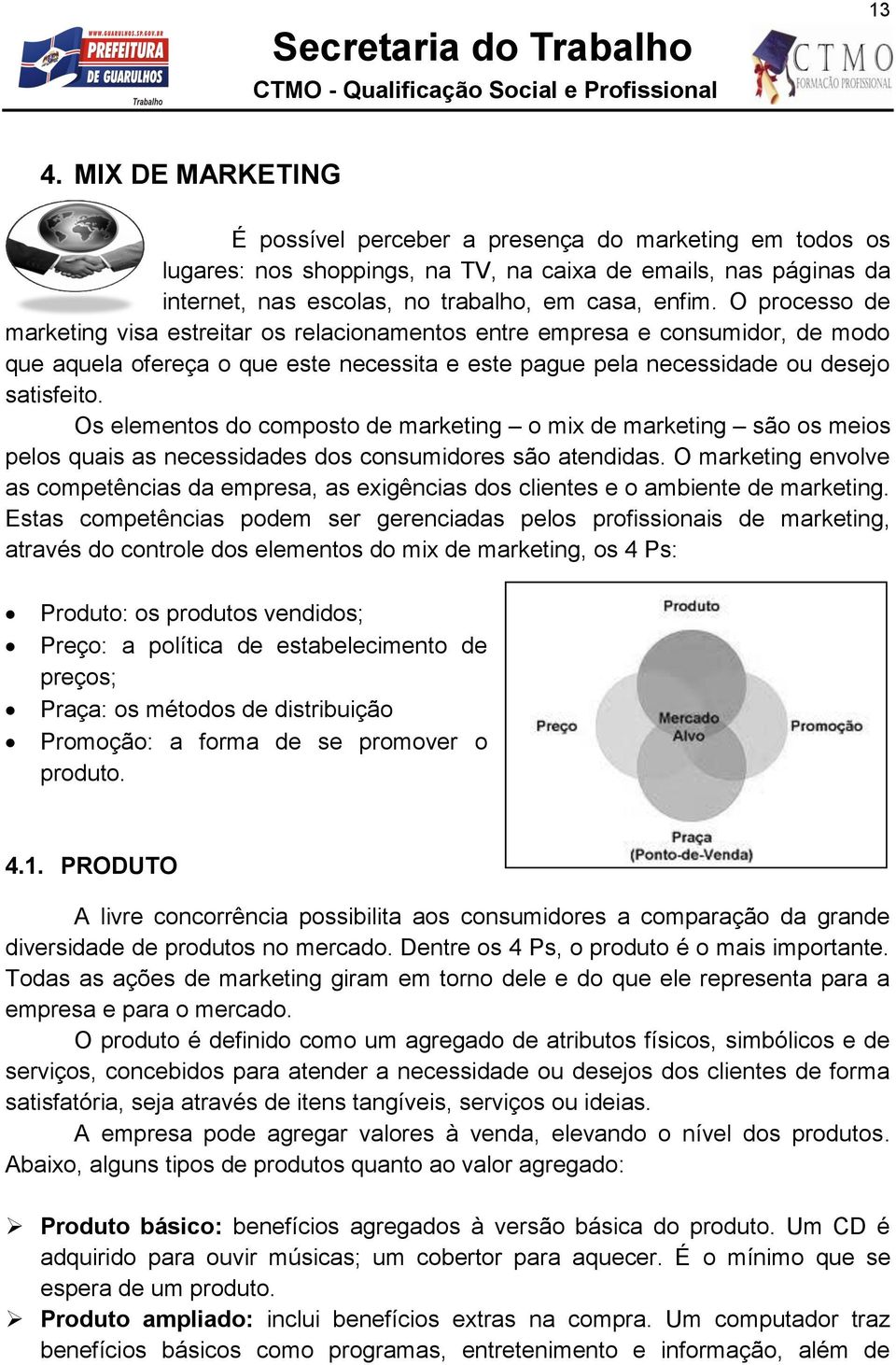 Os elementos do composto de marketing o mix de marketing são os meios pelos quais as necessidades dos consumidores são atendidas.