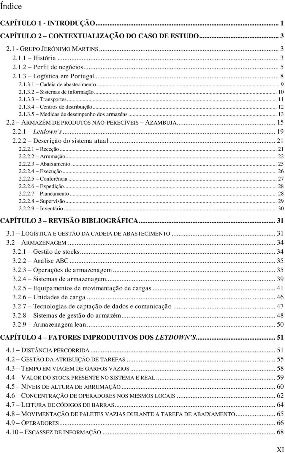 2 ARMAZÉM DE PRODUTOS NÃO-PERECÍVEIS AZAMBUJA... 15 2.2.1 Letdown s... 19 2.2.2 Descrição do sistema atual... 21 2.2.2.1 Receção... 21 2.2.2.2 Arrumação... 22 2.2.2.3 Abaixamento... 25 2.2.2.4 Execução.