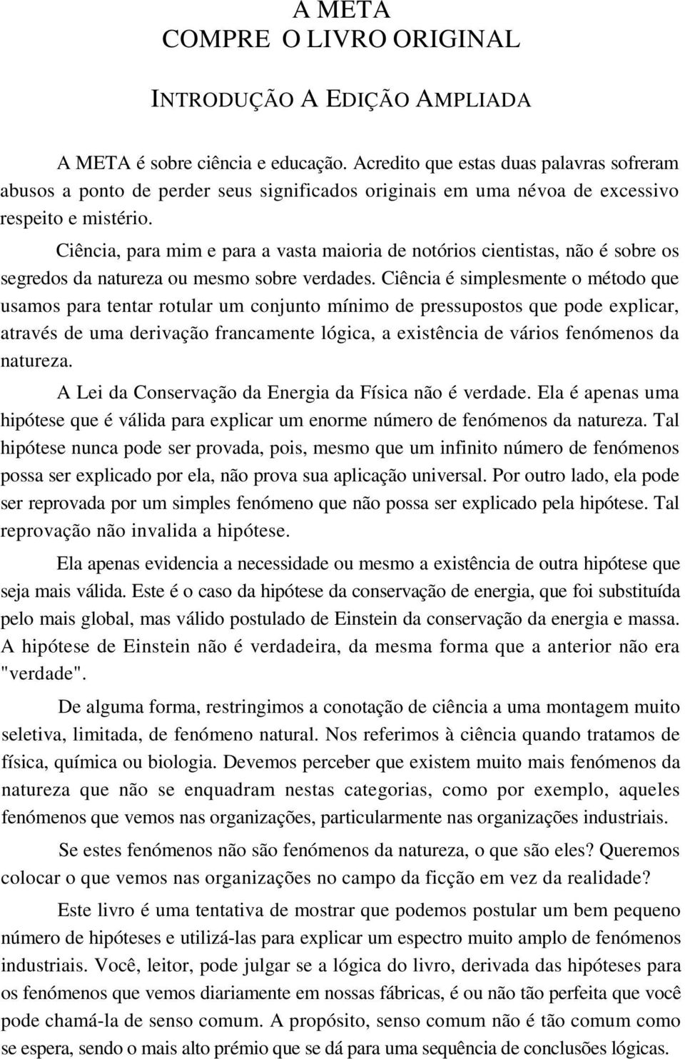 Ciência, para mim e para a vasta maioria de notórios cientistas, não é sobre os segredos da natureza ou mesmo sobre verdades.