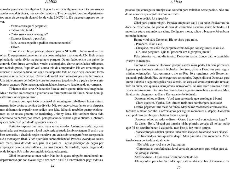 - Certo, mas vamos conseguir? - Estamos fazendo o possível. - Bob, vamos expedir o pedido esta noite ou não? - Talvez. Eu me virei e fiquei parado olhando para a NCX-10. E havia muito o que olhar.