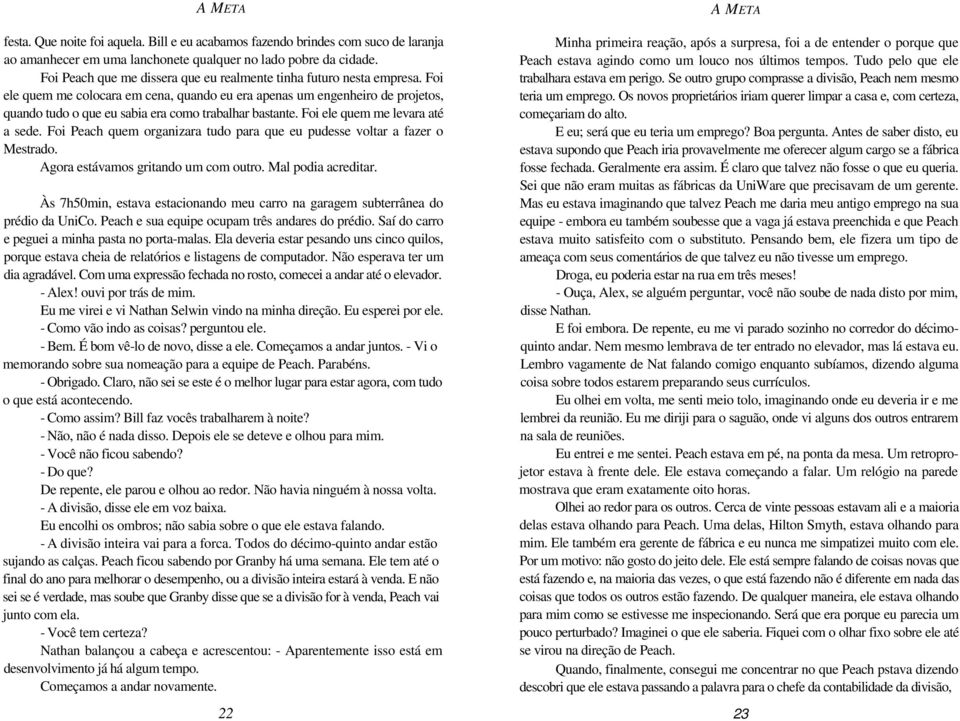 Foi ele quem me colocara em cena, quando eu era apenas um engenheiro de projetos, quando tudo o que eu sabia era como trabalhar bastante. Foi ele quem me levara até a sede.