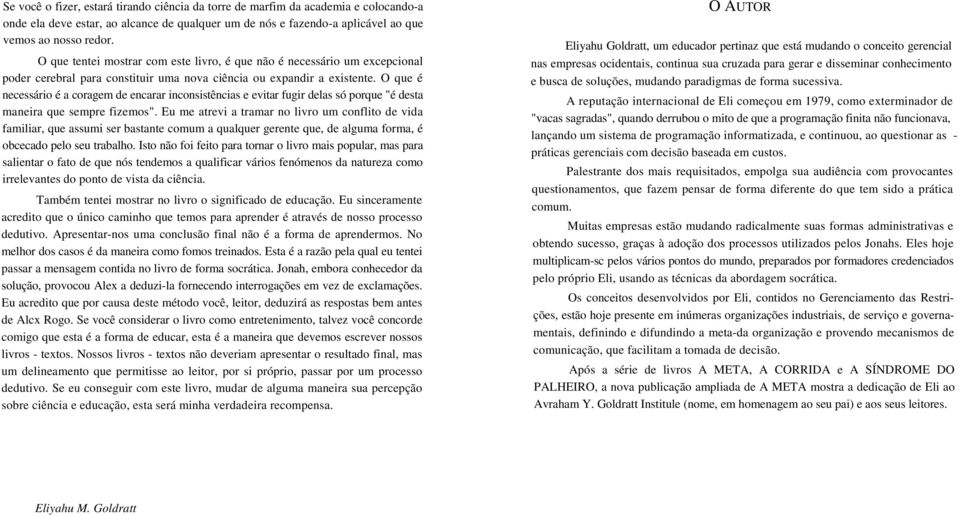 O que é necessário é a coragem de encarar inconsistências e evitar fugir delas só porque "é desta maneira que sempre fizemos".