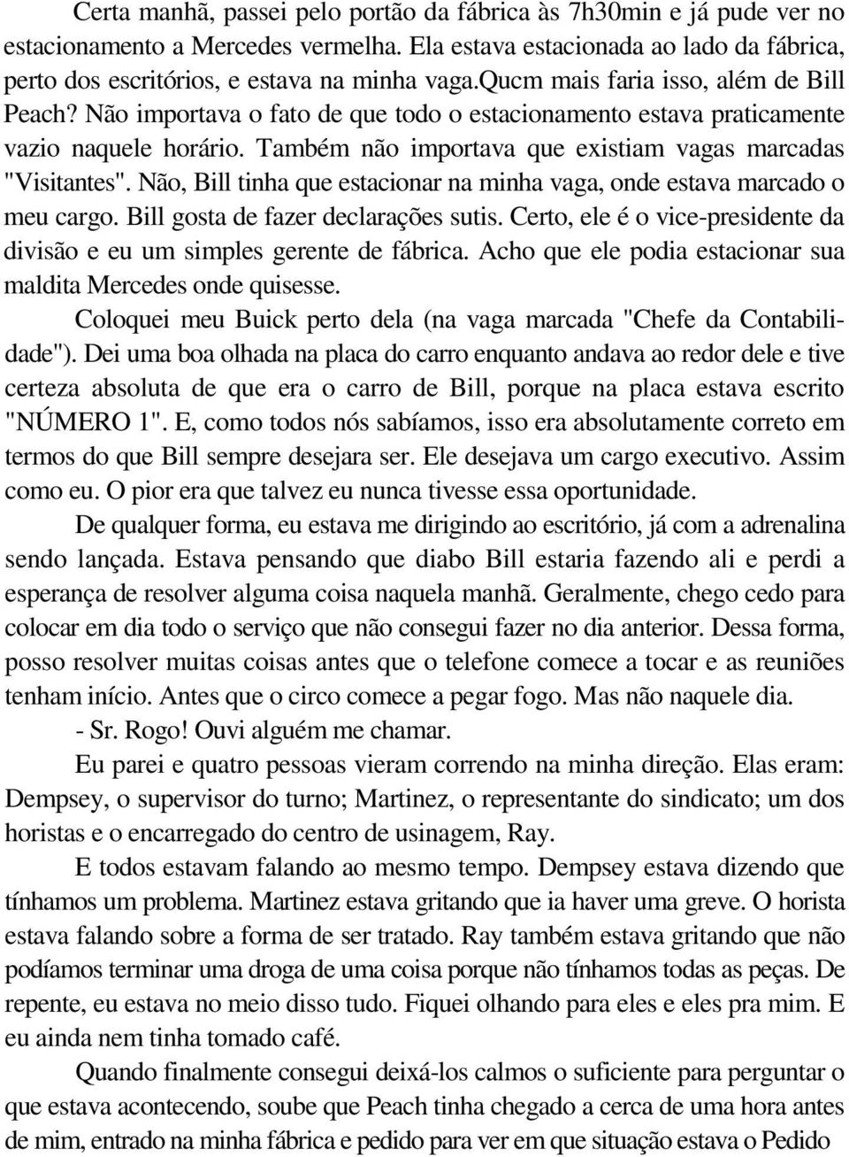 Não, Bill tinha que estacionar na minha vaga, onde estava marcado o meu cargo. Bill gosta de fazer declarações sutis. Certo, ele é o vice-presidente da divisão e eu um simples gerente de fábrica.