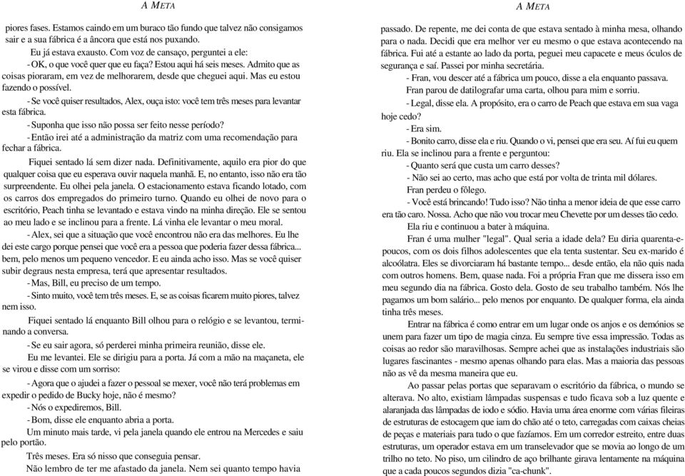 Mas eu estou fazendo o possível. - Se você quiser resultados, Alex, ouça isto: você tem três meses para levantar esta fábrica. - Suponha que isso não possa ser feito nesse período?