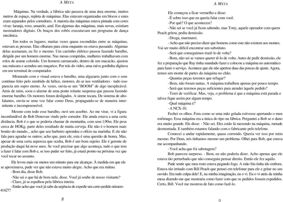 Os braços dos robôs executavam um programa de dança mecânica. Em todos os lugares, muitas vezes quase escondidas entre as máquinas, estavam as pessoas.