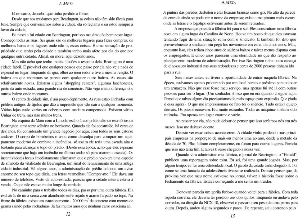 Sei quais são os melhores lugares para fazer compras, os melhores bares e os lugares onde não ir, essas coisas.