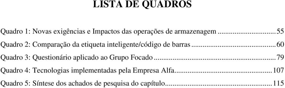 .. 60 Quadro 3: Questionário aplicado ao Grupo Focado.