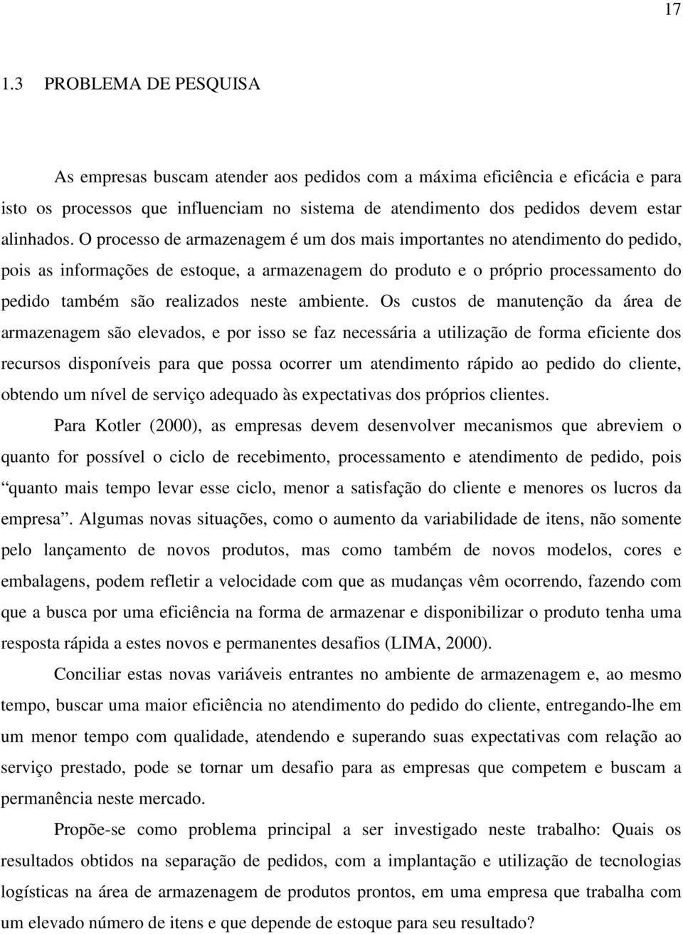 O processo de armazenagem é um dos mais importantes no atendimento do pedido, pois as informações de estoque, a armazenagem do produto e o próprio processamento do pedido também são realizados neste