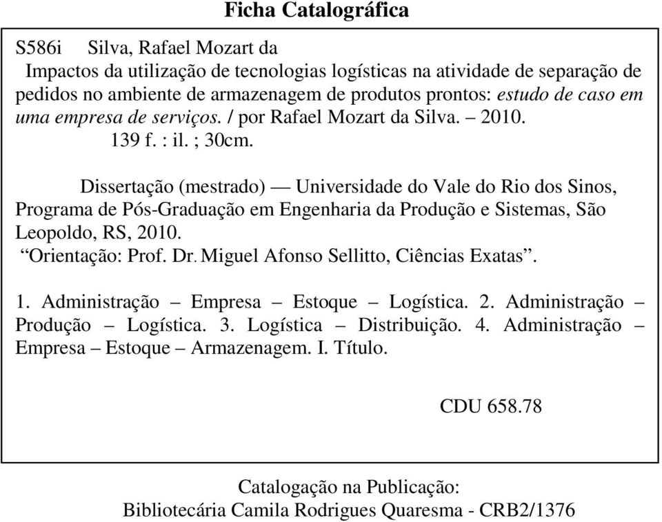 Dissertação (mestrado) Universidade do Vale do Rio dos Sinos, Programa de Pós-Graduação em Engenharia da Produção e Sistemas, São Leopoldo, RS, 2010. Orientação: Prof. Dr.