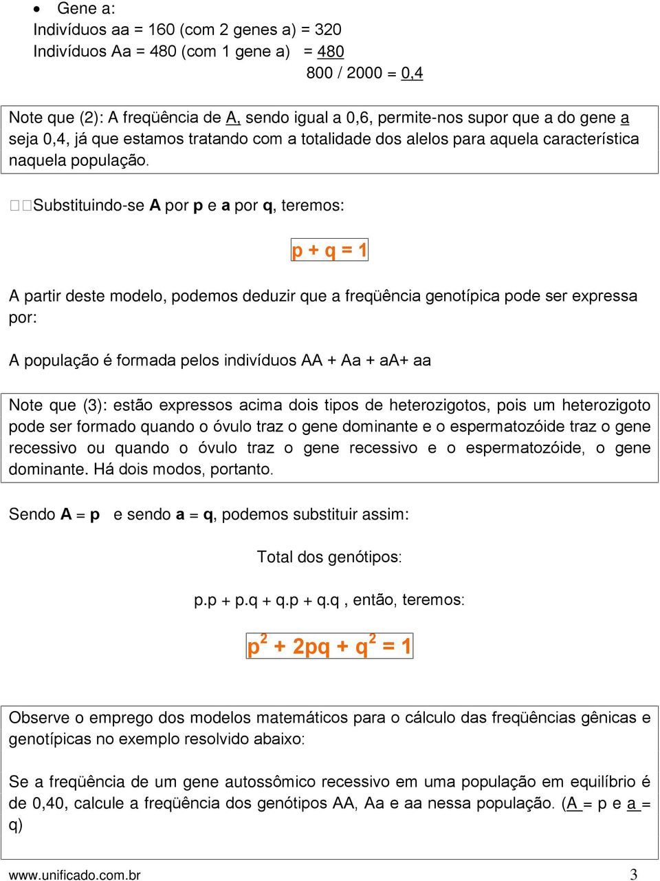 Substituindo-se A por p e a por q, teremos: p + q = 1 A partir deste modelo, podemos deduzir que a freqüência genotípica pode ser expressa por: A população é formada pelos indivíduos AA + Aa + aa+ aa