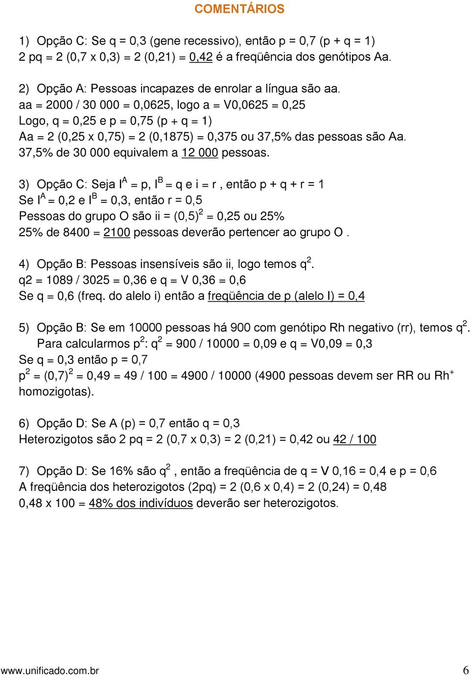 aa = 2000 / 30 000 = 0,0625, logo a = V0,0625 = 0,25 Logo, q = 0,25 e p = 0,75 (p + q = 1) Aa = 2 (0,25 x 0,75) = 2 (0,1875) = 0,375 ou 37,5% das pessoas são Aa.