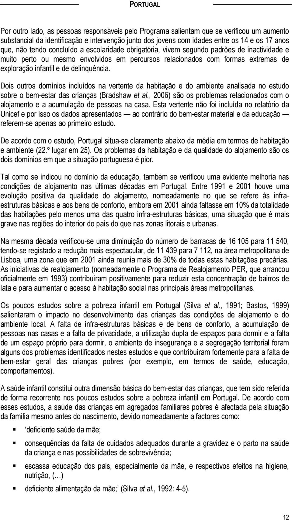 delinquência. Dois outros domínios incluídos na vertente da habitação e do ambiente analisada no estudo sobre o bem-estar das crianças (Bradshaw et al.