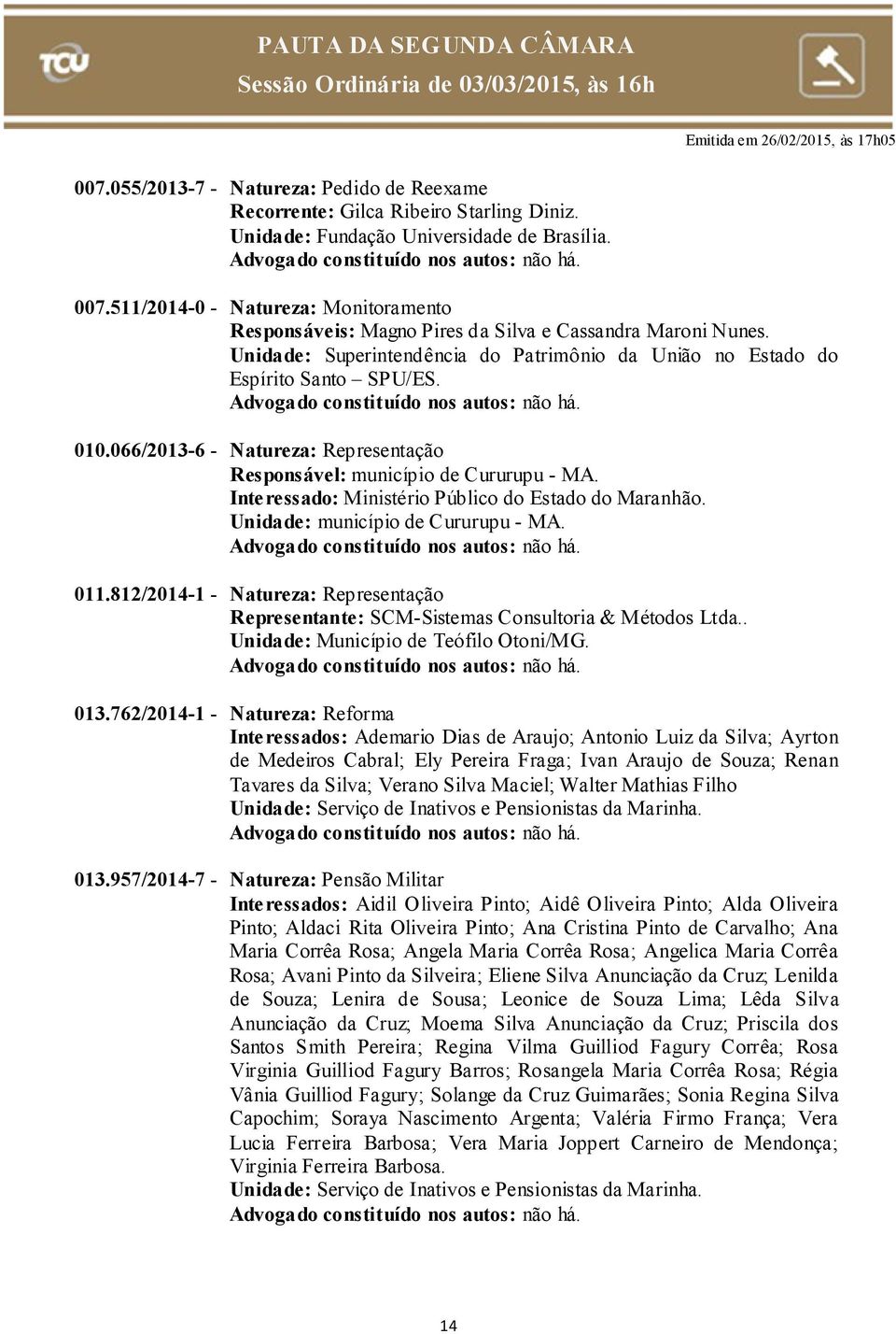 066/2013-6 - Natureza: Representação Responsável: município de Cururupu - MA. Interessado: Ministério Público do Estado do Maranhão. Unidade: município de Cururupu - MA. 011.