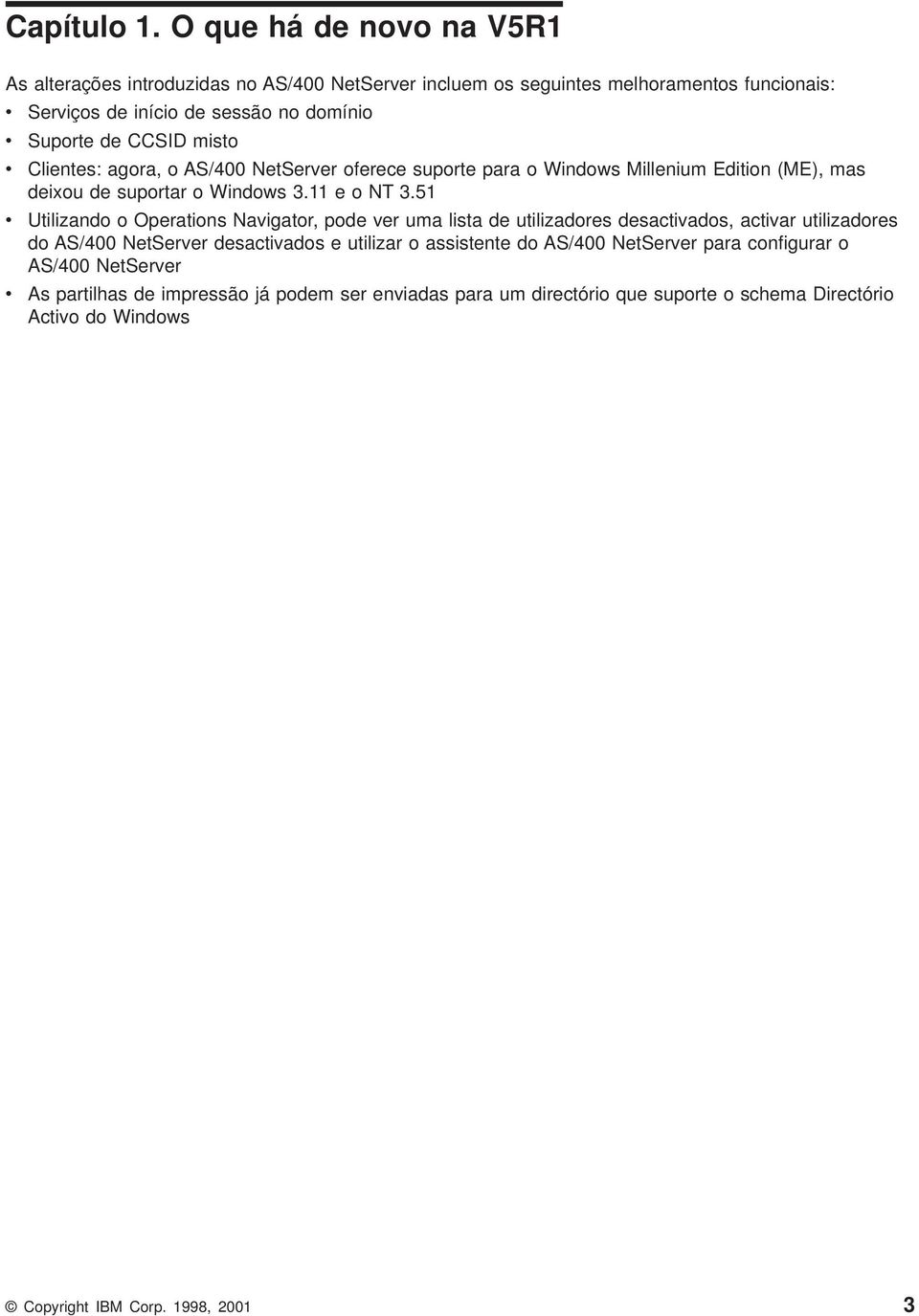 CCSID misto Clientes: agora, o AS/400 NetSerer oferece suporte para o Windows Millenium Edition (ME), mas deixou de suportar o Windows 3.11 eont3.