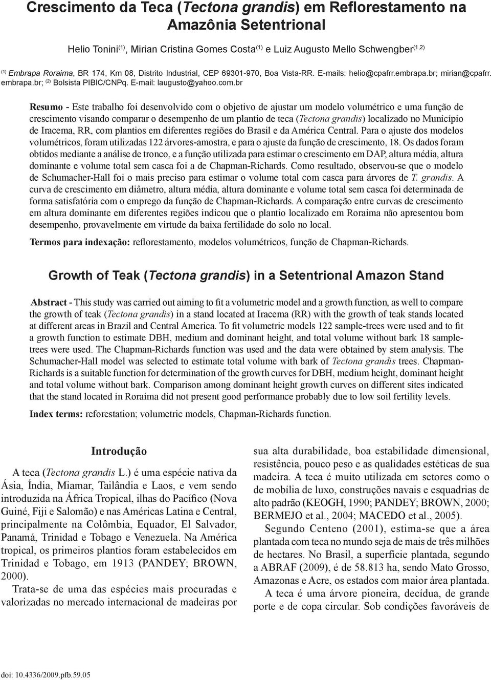 br Resumo - Este trabalho foi desenvolvido com o objetivo de ajustar um modelo volumétrico e uma função de crescimento visando comparar o desempenho de um plantio de teca (Tectona grandis) localizado