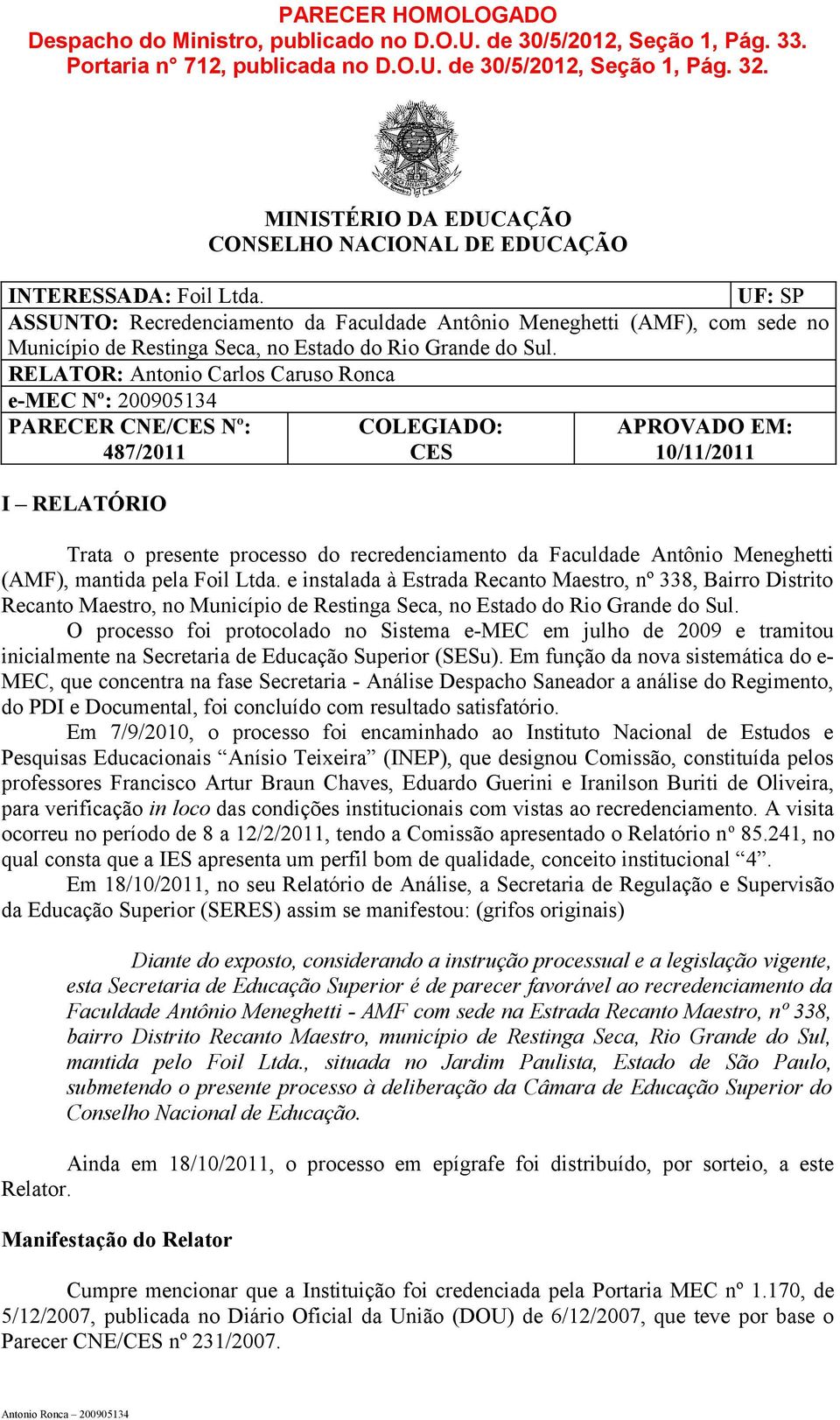 UF: SP ASSUNTO: Recredenciamento da Faculdade Antônio Meneghetti (AMF), com sede no Município de Restinga Seca, no Estado do Rio Grande do Sul.