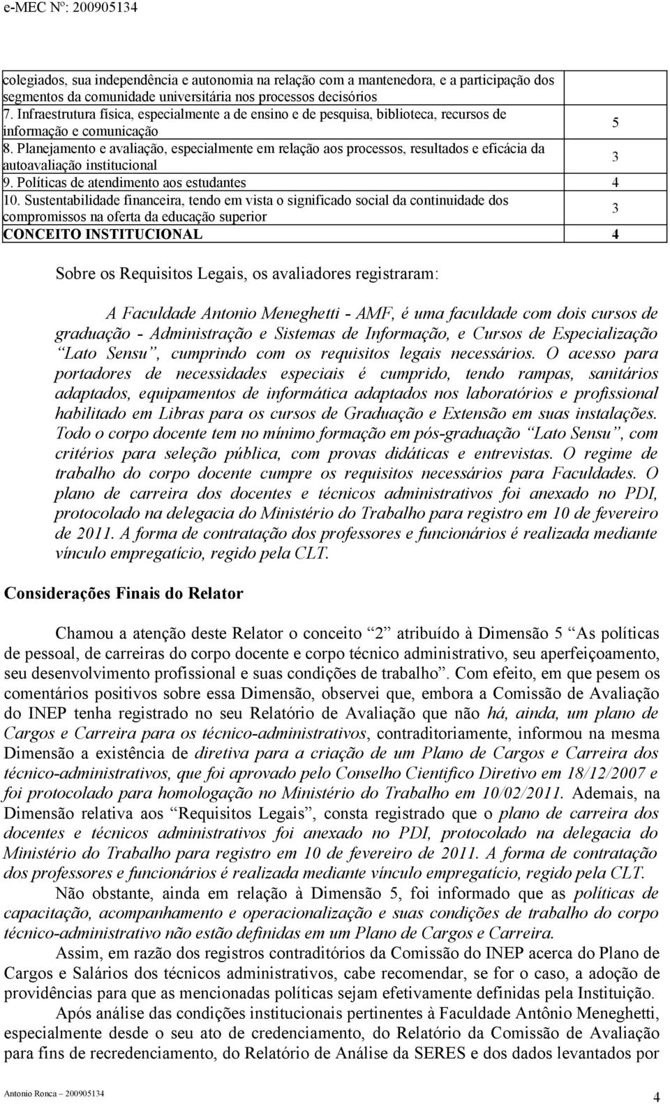 Planejamento e avaliação, especialmente em relação aos processos, resultados e eficácia da autoavaliação institucional 9. Políticas de atendimento aos estudantes 4 10.