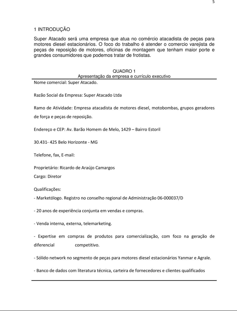 QUADRO 1 Apresentação da empresa e currículo executivo Nome comercial: Super Atacado.