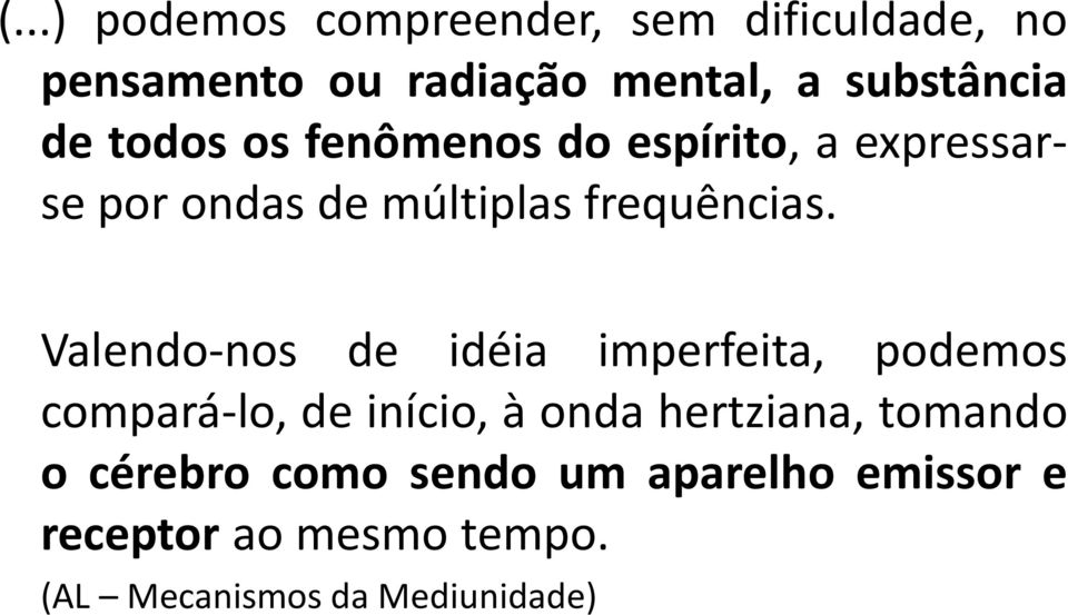 Valendo-nos de idéia imperfeita, podemos compará-lo, de início, à onda hertziana, tomando