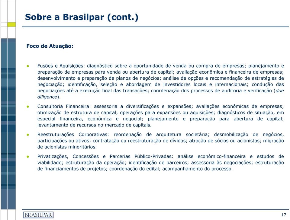 econômica e financeira de empresas; desenvolvimento e preparação de planos de negócios; análise de opções e recomendação de estratégias de negociação; identificação, seleção e abordagem de