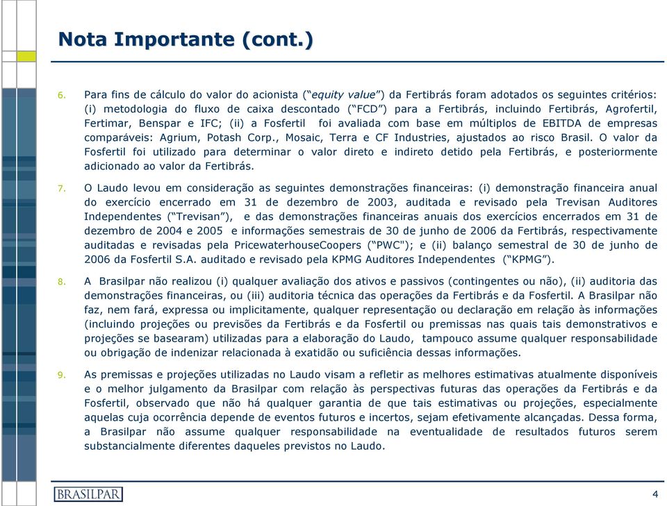 Fertibrás, Agrofertil, Fertimar, Benspar e IFC; (ii) a Fosfertil foi avaliada com base em múltiplos de EBITDA de empresas comparáveis: Agrium, Potash Corp.