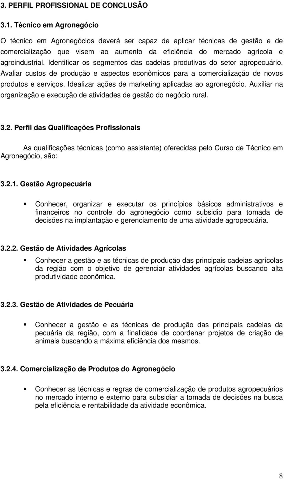 Identificar os segmentos das cadeias produtivas do setor agropecuário. Avaliar custos de produção e aspectos econômicos para a comercialização de novos produtos e serviços.