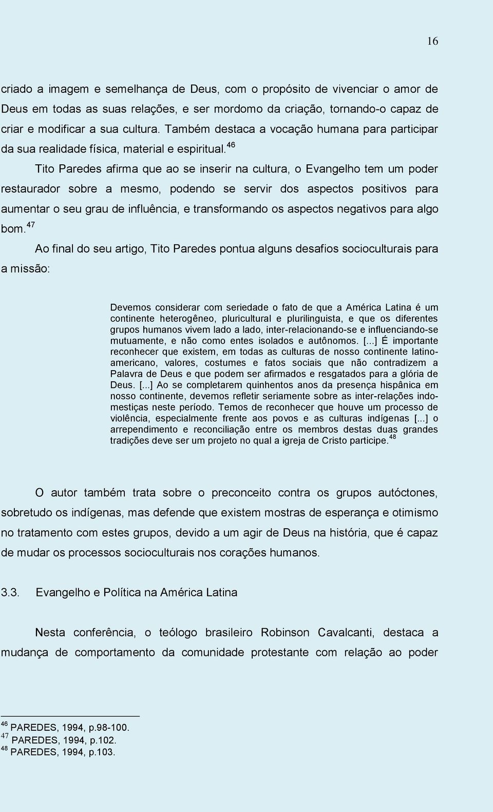 46 Tito Paredes afirma que ao se inserir na cultura, o Evangelho tem um poder restaurador sobre a mesmo, podendo se servir dos aspectos positivos para aumentar o seu grau de influência, e