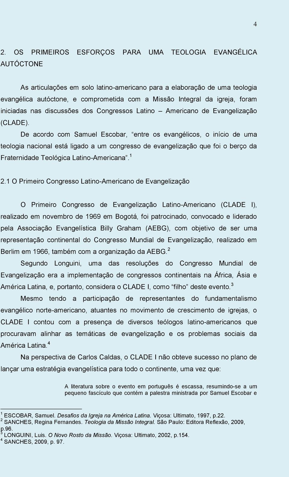 De acordo com Samuel Escobar, entre os evangélicos, o início de uma teologia nacional está ligado a um congresso de evangelização que foi o berço da Fraternidade Teológica Latino-Americana. 1 2.