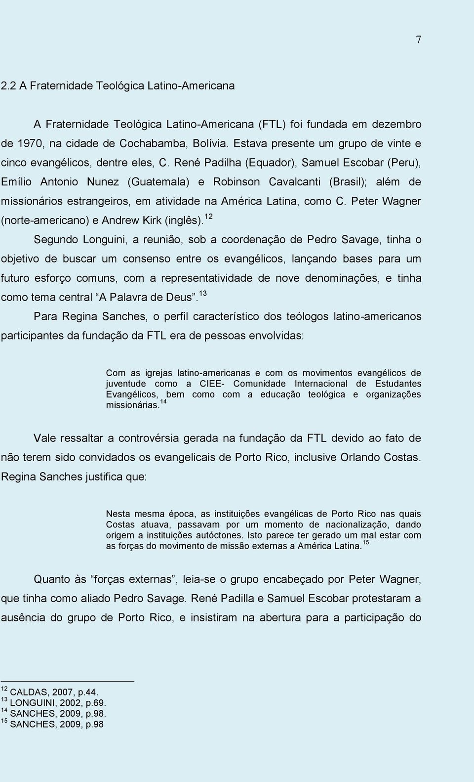 René Padilha (Equador), Samuel Escobar (Peru), Emílio Antonio Nunez (Guatemala) e Robinson Cavalcanti (Brasil); além de missionários estrangeiros, em atividade na América Latina, como C.